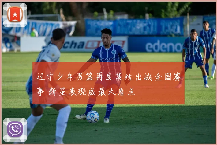 辽宁少年男篮再度集结出战全国赛事 新星表现成最大看点