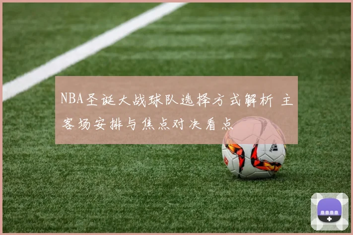 NBA圣诞大战球队选择方式解析 主客场安排与焦点对决看点