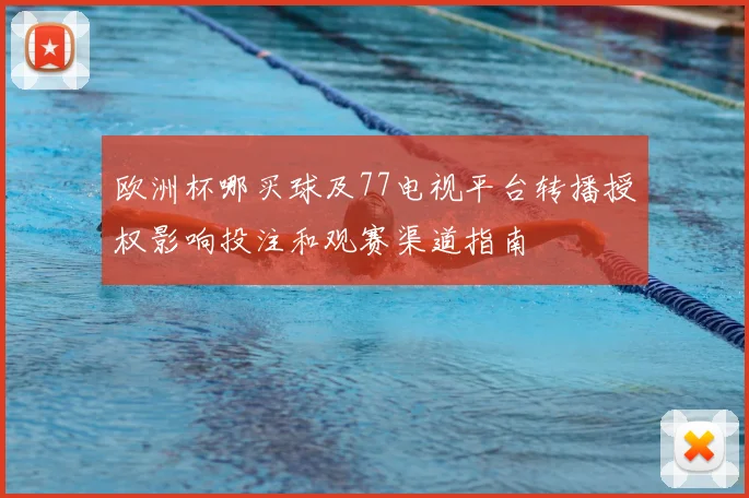 欧洲杯哪买球及77电视平台转播授权影响投注和观赛渠道指南